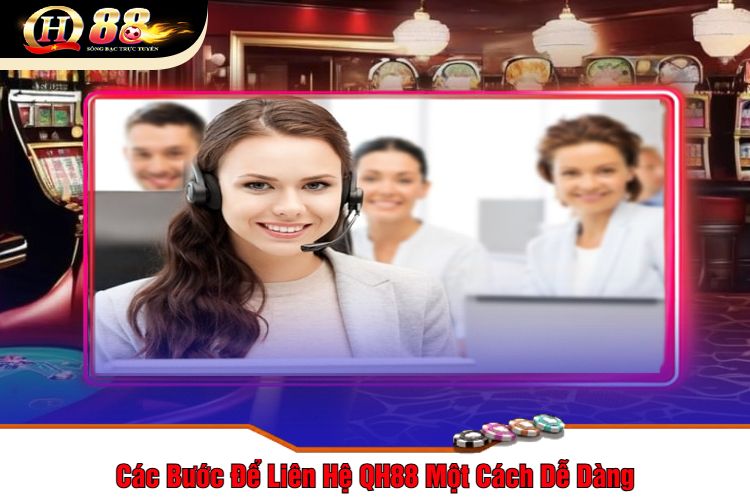 Các Bước Để Liên Hệ QH88 Một Cách Dễ Dàng