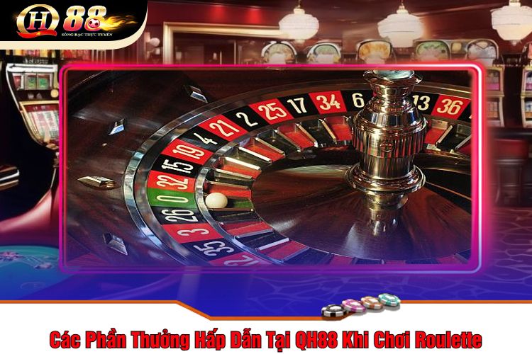 Các Phần Thưởng Hấp Dẫn Tại QH88 Khi Chơi Roulette