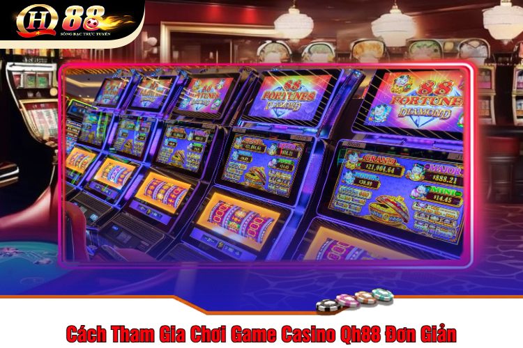 Cách Tham Gia Chơi Game Casino Qh88 Đơn Giản