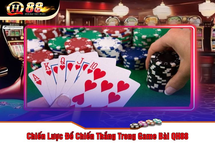 Chiến Lược Để Chiến Thắng Trong Game Bài QH88