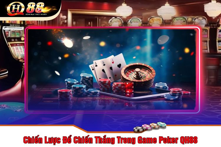 Chiến Lược Để Chiến Thắng Trong Game Poker QH88