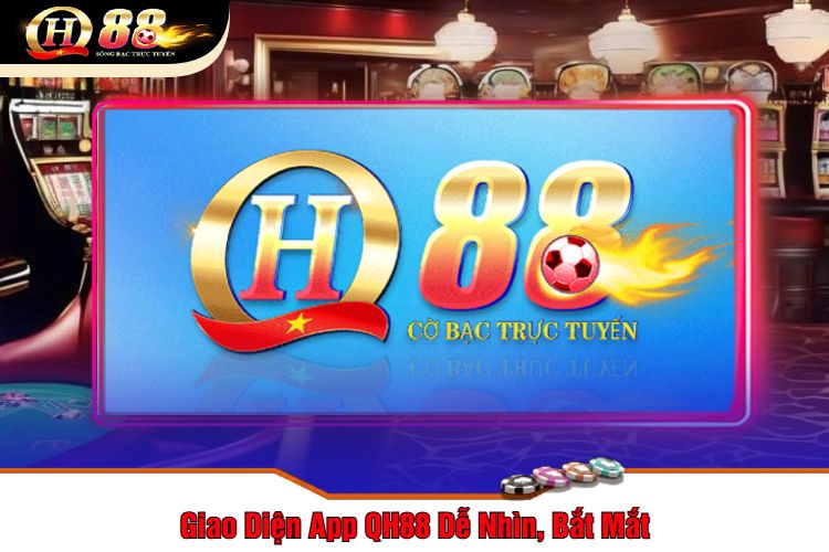 Giao Diện App QH88 Dễ Nhìn, Bắt Mắt