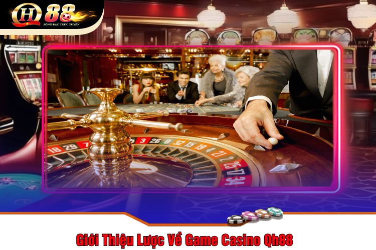 Giới Thiệu Lược Về Game Casino Qh88 