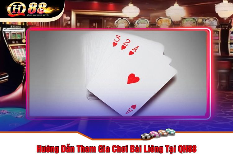 Hướng Dẫn Tham Gia Chơi Bài Liêng Tại QH88