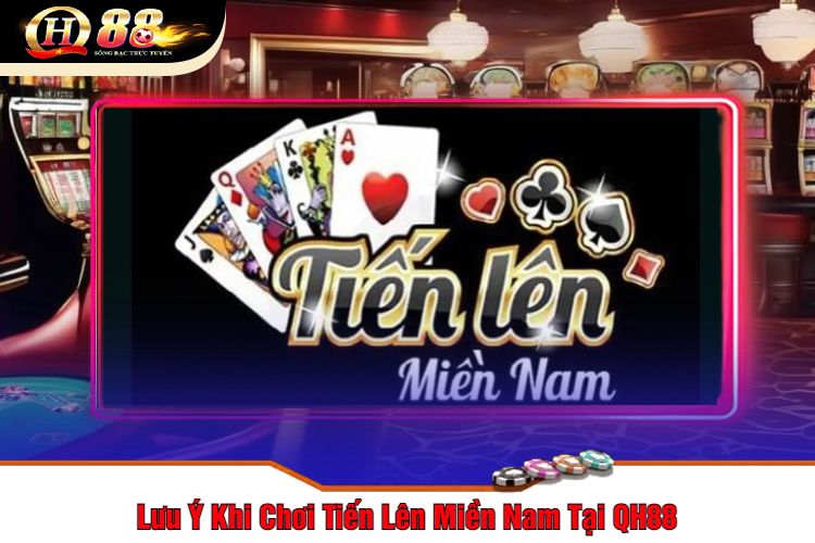 Lưu Ý Khi Chơi Tiến Lên Miền Nam Tại QH88