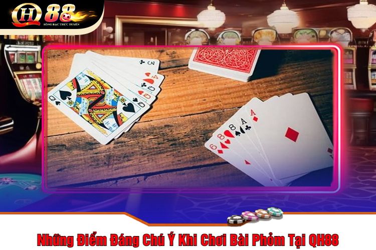 Những Điểm Đáng Chú Ý Khi Chơi Bài Phỏm Tại QH88