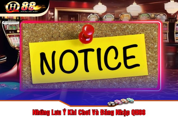 Những Lưu Ý Khi Chơi Và Đăng Nhập QH88