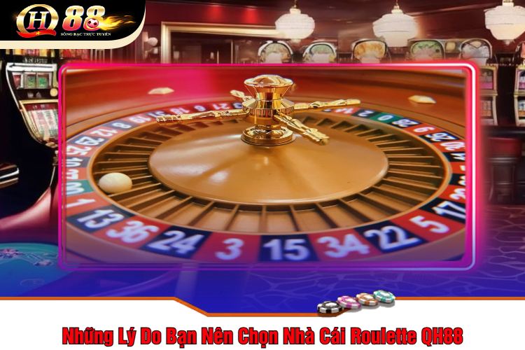 Những Lý Do Bạn Nên Chọn Nhà Cái Roulette QH88