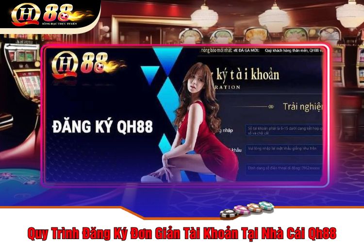 Quy Trình Đăng Ký Đơn Giản Tài Khoản Tại Nhà Cái Qh88