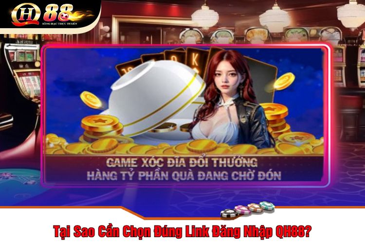 Tại Sao Cần Chọn Đúng Link Đăng Nhập QH88?