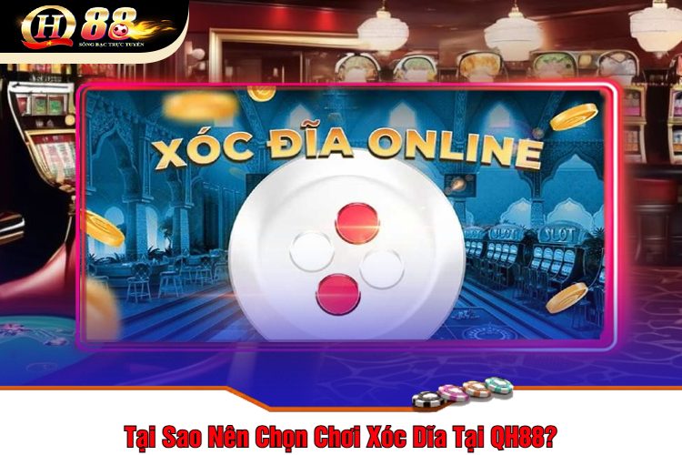 Tại Sao Nên Chọn Chơi Xóc Dĩa Tại QH88?