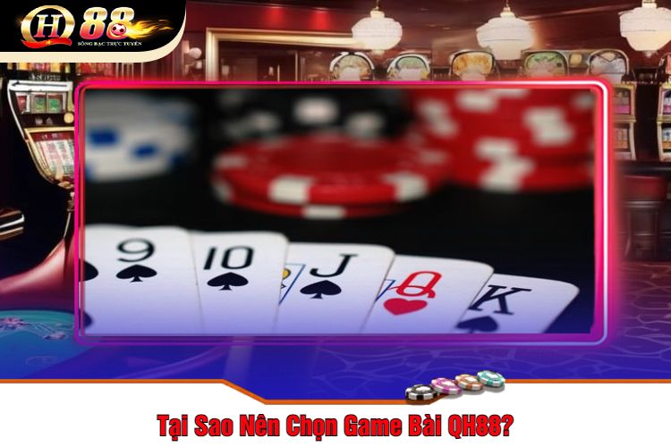 Tại Sao Nên Chọn Game Bài QH88