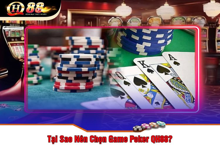 Tại Sao Nên Chọn Game Poker QH88