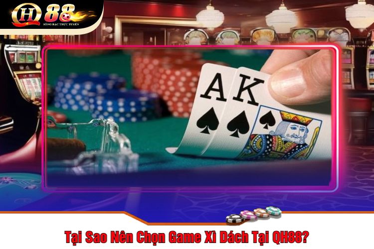 Tại Sao Nên Chọn Game Xì Dách Tại QH88