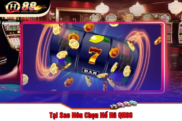 Tại Sao Nên Chọn Nổ Hũ QH88?