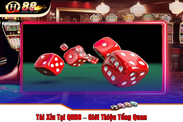 Tài Xỉu Tại QH88 – Giới Thiệu Tổng Quan