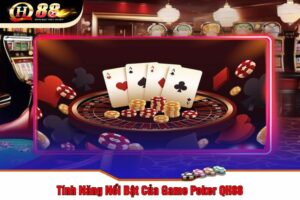 Tính Năng Nổi Bật Của Game Poker QH88