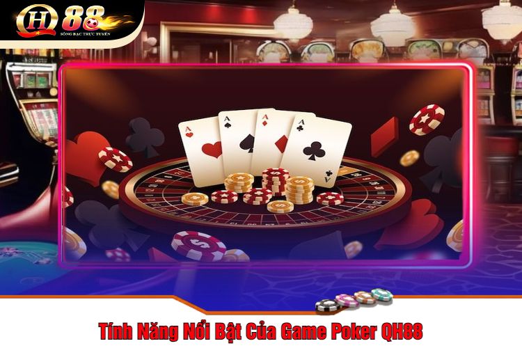 Tính Năng Nổi Bật Của Game Poker QH88