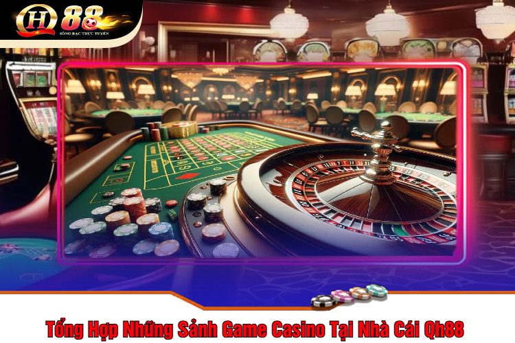 Tổng Hợp Những Sảnh Game Casino Tại Nhà Cái Qh88 